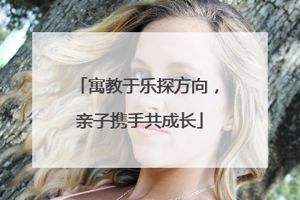 寓教于乐探方向，亲子携手共成长