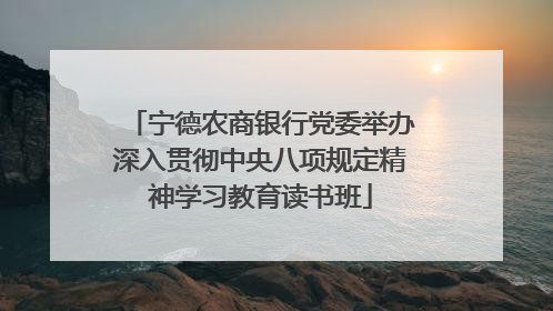 宁德农商银行党委举办深入贯彻中央八项规定精神学习教育读书班
