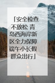 安全检查不放松 青岛西海岸新区全力保障端午小长假群众出行