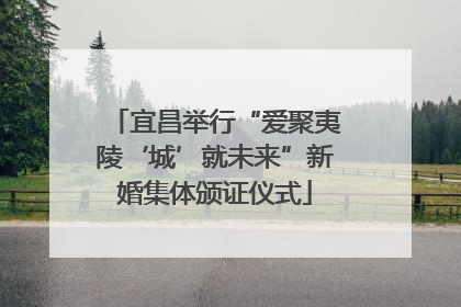 宜昌举行“爱聚夷陵‘城’就未来”新婚集体颁证仪式