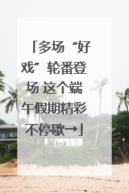 多场“好戏”轮番登场 这个端午假期精彩不停歇→