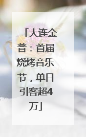 大连金普：首届烧烤音乐节，单日引客超4万