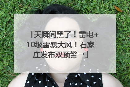 天瞬间黑了！雷电+10级雷暴大风！石家庄发布双预警→