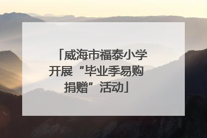 威海市福泰小学开展“毕业季易购捐赠”活动