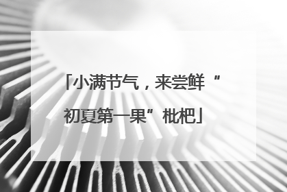 小满节气，来尝鲜“初夏第一果”枇杷