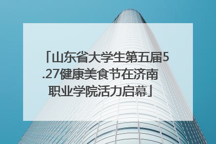山东省大学生第五届5.27健康美食节在济南职业学院活力启幕