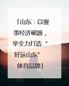 山东：以赛事经济破题，举全力打造“好运山东” 体育品牌