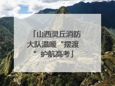 山西灵丘消防大队温暖“摆渡”护航高考