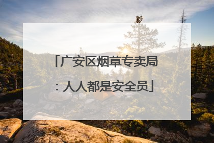 广安区烟草专卖局：人人都是安全员