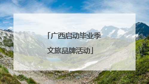 广西启动毕业季文旅品牌活动
