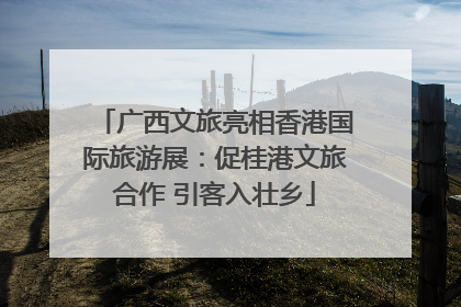 广西文旅亮相香港国际旅游展：促桂港文旅合作 引客入壮乡