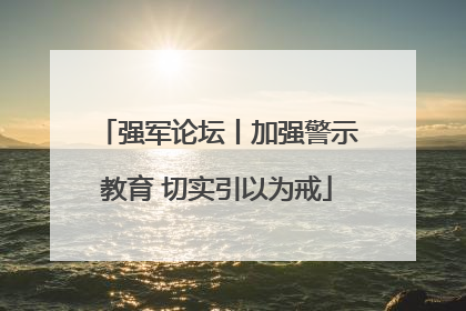 强军论坛丨加强警示教育 切实引以为戒