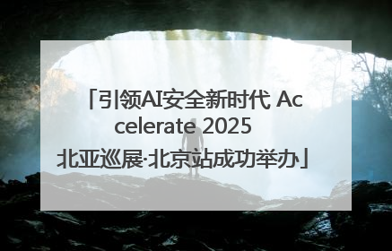引领AI安全新时代 Accelerate 2025北亚巡展·北京站成功举办