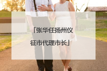 张华任扬州仪征市代理市长
