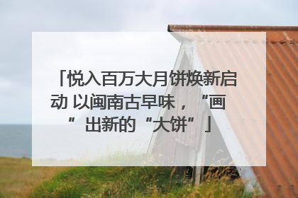 悦入百万大月饼焕新启动 以闽南古早味，“画”出新的“大饼”