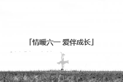 情暖六一 爱伴成长