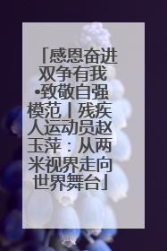感恩奋进 双争有我•致敬自强模范丨残疾人运动员赵玉萍：从两米视界走向世界舞台