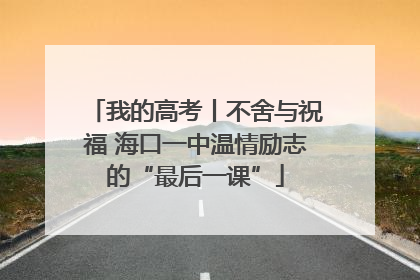 我的高考丨不舍与祝福 海口一中温情励志的“最后一课”