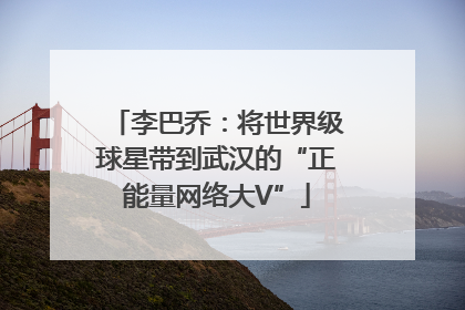 李巴乔：将世界级球星带到武汉的“正能量网络大V”