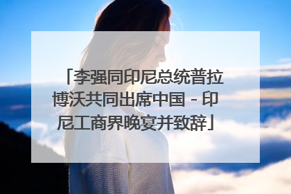 李强同印尼总统普拉博沃共同出席中国－印尼工商界晚宴并致辞