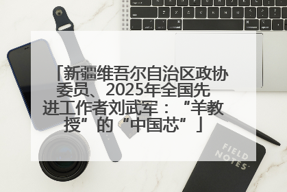 新疆维吾尔自治区政协委员、2025年全国先进工作者刘武军：“羊教授”的“中国芯”