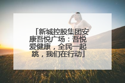 新城控股集团安康吾悦广场：吾悦爱健康，全民一起跳，我们在行动