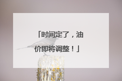 时间定了，油价即将调整！