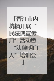 晋江市内坑镇开展“民法典宣传月”活动暨“法律明白人”培训会