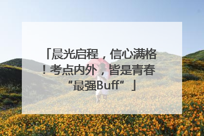 晨光启程，信心满格！考点内外，皆是青春“最强Buff”