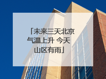 未来三天北京气温上升 今天山区有雨