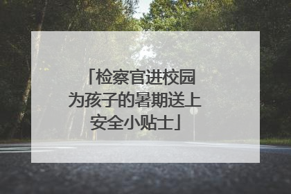 检察官进校园 为孩子的暑期送上安全小贴士