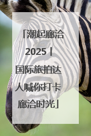 潮起廊洽2025丨国际旅拍达人喊你打卡廊洽时光