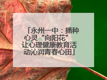 永州一中：播种心灵“向阳花” 让心理健康教育活动沁润青春心田