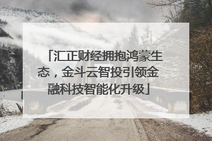 汇正财经拥抱鸿蒙生态，金斗云智投引领金融科技智能化升级