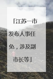 江苏一市发布人事任免，涉及副市长等