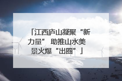 江西庐山凝聚“新力量” 助推山水美景火爆“出圈”