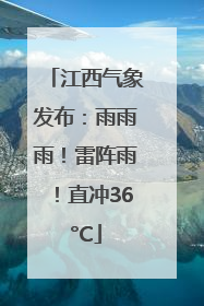 江西气象发布：雨雨雨！雷阵雨！直冲36°C