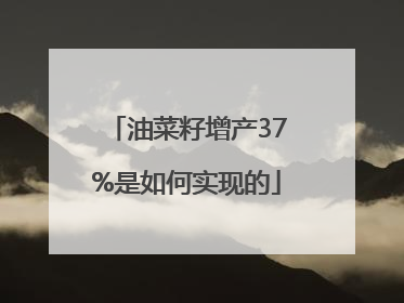 油菜籽增产37%是如何实现的