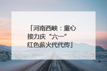 河南西峡：童心接力庆“六一” 红色薪火代代传