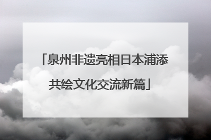 泉州非遗亮相日本浦添 共绘文化交流新篇