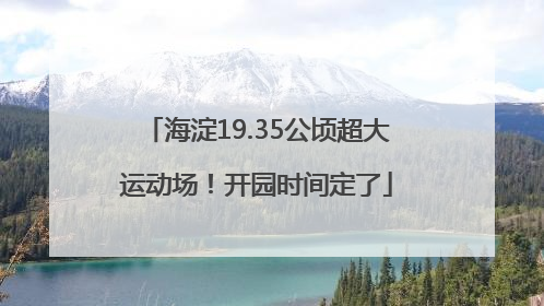 海淀19.35公顷超大运动场！开园时间定了