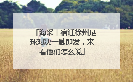 海采丨宿迁徐州足球对决一触即发，来看他们怎么说