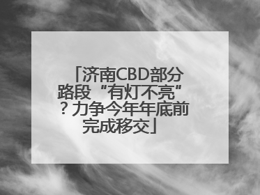 济南CBD部分路段“有灯不亮”？力争今年年底前完成移交
