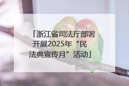 浙江省司法厅部署开展2025年“民法典宣传月”活动
