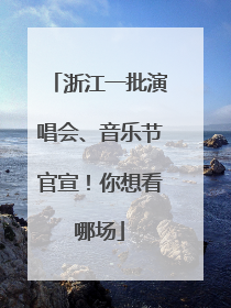 浙江一批演唱会、音乐节官宣！你想看哪场