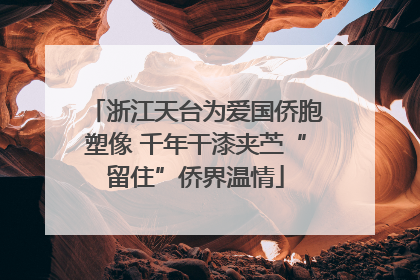 浙江天台为爱国侨胞塑像 千年干漆夹苎“留住”侨界温情