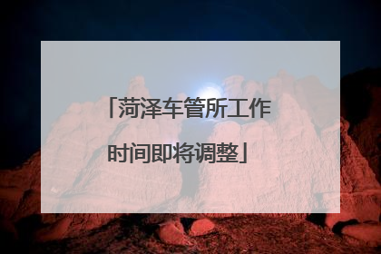 菏泽车管所工作时间即将调整