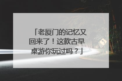 老厦门的记忆又回来了！这款古早桌游你玩过吗？