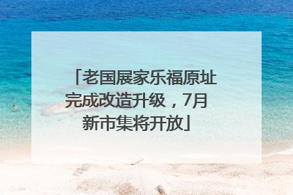 老国展家乐福原址完成改造升级，7月新市集将开放