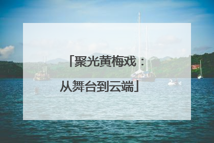 聚光黄梅戏：从舞台到云端